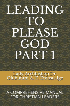 Leading to Please God Part 1: A Comprehensive Manual for Christian Leaders