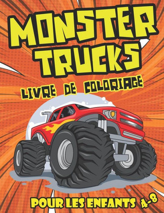 Monster Trucks Livre De Coloriage Pour Les Enfants: Camion, Voiture Monster Livre de Coloriage Unique Pour Les Garçons De 4 Ans Et Plus