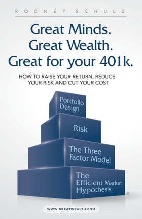Great Minds. Great Wealth. Great for Your 401k.: HOW TO RAISE YOUR RETURN, REDUCE YOUR RISK AND CUT YOUR COST - 9781532069468