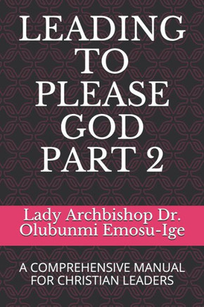 Leading to Please God Part 2: A Comprehensive Manual for Christian Leaders