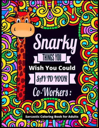 Snarky Things You Wish You Could Say To Your Co-Workers: Sarcastic Coloring Book for Adults: 47 Funny Color Pages for Stress Relief and Relaxation