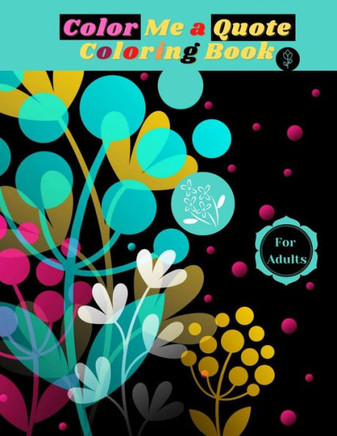 Color Me a Quote Coloring Book For Adults: Inspirational Coloring Book for Adults! Self Love And Self Esteem Quotes