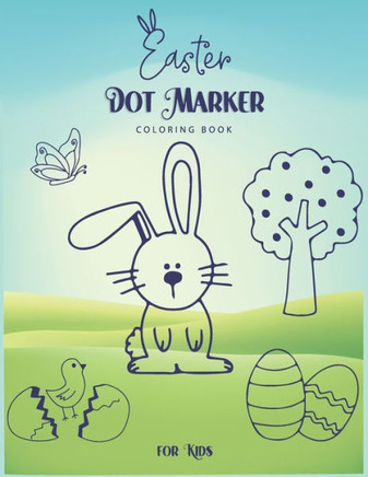 Easter Dot Marker Coloring Book For Kids: A Fun Activity Book Happy Easter With Cute Easter Egg, Coloring Pages, And More For Toddlers and Preschooler
