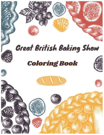 Great British Baking Show Coloring Book: Awesome Coloring Books For Adults And Kids