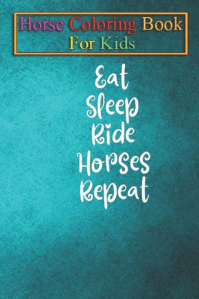 Horse Coloring Book For Kids: Eat Sleep Ride Horses Repeat - Horse Shirt Equestrian Shirt Horse Lover Gift Horse Riding Shirt Funny Horse T-Shirt An