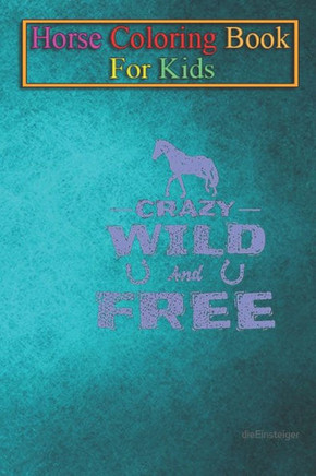 Horse Coloring Book For Kids: Horses Crazy Wild and Free Animal Coloring Book - For Kids Aged 3-8 (Fun Activities Books)