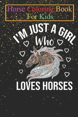 Horse Coloring Book For Kids: I'm Just A Girl Who Loves Horses Shirt Animal Coloring Book - For Kids Aged 3-8 (Fun Activities Books)