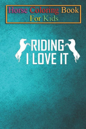 Horse Coloring Book For Kids: Riding - I love it! Animal Coloring Book - For Kids Aged 3-8 (Fun Activities Books)