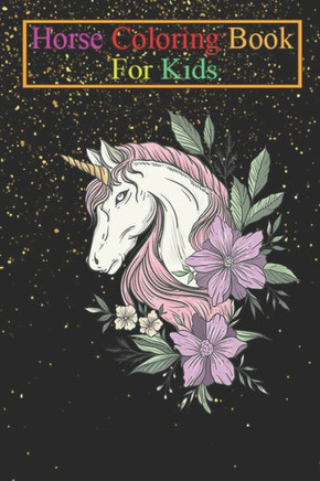 Horse Coloring Book For Kids: Unicorn with Flowers Animal Coloring Book - For Kids Aged 3-8 (Fun Activities Books)