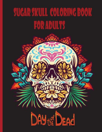Sugar Skull Coloring Book For Adults: Dia de Los Muertos Coloring Book, Easy Patterns for Anti-Stress and Relaxation