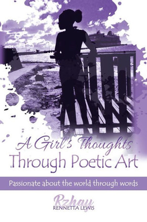 A Girl's Thoughts Through Poetic Art: Passionate About the World Through Words