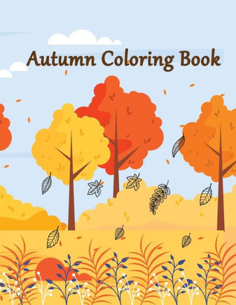 Autumn Coloring Book: An Adult Autumn Coloring Book Featuring Relaxing Nature Country Scenes and Beautiful Fall Landscapes Design