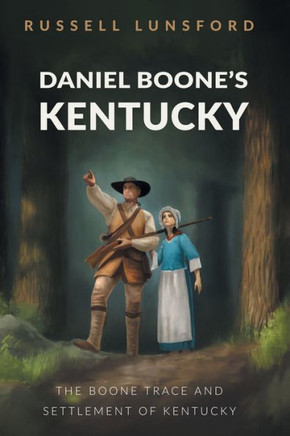 Daniel Boone?s Kentucky: The Boone Trace and Settlement of Kentucky - 9781532096273
