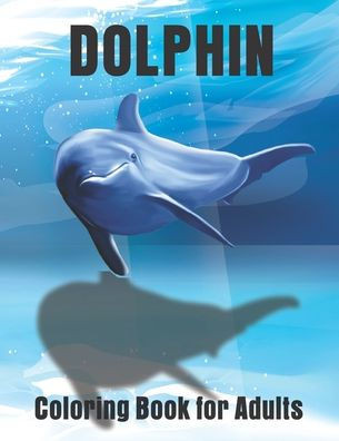 Dolphin Coloring Book for Adults: Large One Sided Stress Relieving, Relaxing Dolphins Coloring Book