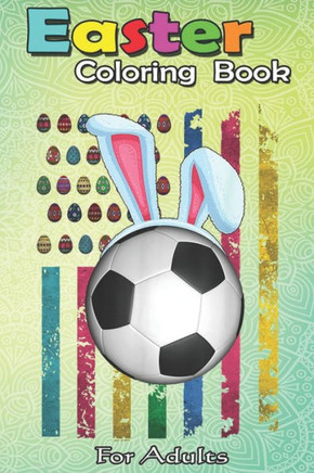 Easter Coloring Book For Adults: Easter American Flag-Funny Football Soccer Bunny Easter An Adult Easter Coloring Book For Teens & Adults - Great Gift