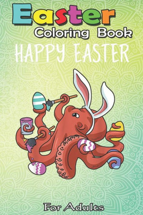 Easter Coloring Book For Adults: Easter Boys Girls Kids Gifts Egg Hunt Prizes Octopus An Adult Easter Coloring Book For Teens & Adults - Great Gifts w