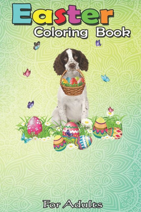 Easter Coloring Book For Adults: English Springer Spaniel Bunny Dog With Easter Eggs Basket An Adult Easter Coloring Book For Teens & Adults - Great G