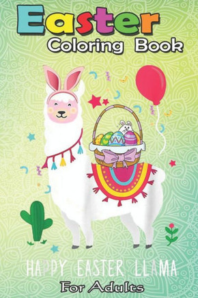 Easter Coloring Book For Adults: Happy Easter Llama Easter Day Bunny Eggs Cute Gift Kids A Happy Easter Coloring Book For Teens & Adults - Great Gifts