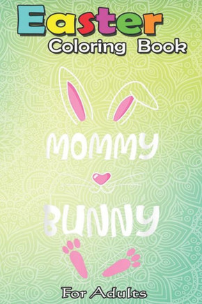Easter Coloring Book For Adults: Mommy Bunny Easter Gift Group Matching Family Easter A Happy Easter Coloring Book For Teens & Adults - Great Gifts wi