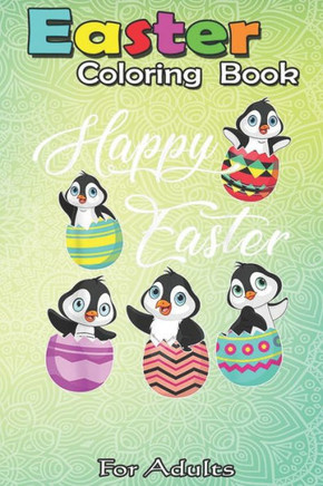 Easter Coloring Book For Adults: Penguins Hatching From Easter Eggs Happy Easter Day A Happy Easter Coloring Book For Teens & Adults - Great Gifts wit