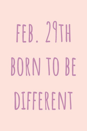 Feb. 29th Born to be Different: Special February 29th leap birthday gift for your loved ones, cute leap day gift for girls, boys, woman and men, greet