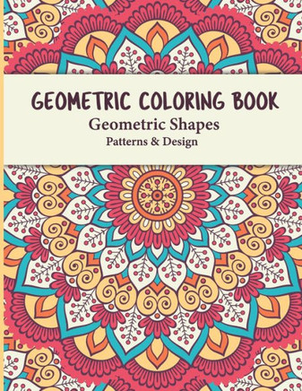 Geometric Coloring Book: Geometric Shapes and Patterns Coloring Book Relaxing and Stress Relieving Great Activity for everyone
