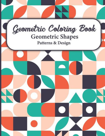 Geometric Coloring Book: Geometric Shapes and Patterns Coloring Pages for Relaxation and Stress Relief for Adults contains simple beautiful des