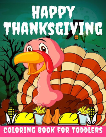 Happy Thanksgiving Coloring Book for Toddlers: Thanksgiving Books for Kids: A Fun Thanksgiving Coloring Gift Book for Boys and Girls, Thanksgiving Col