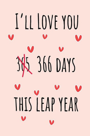 I'll Love you 366 Days this Leap Year: Special leap birthday gift for your loved ones, cute leap day gift for girls, boys, woman and men, greeting car