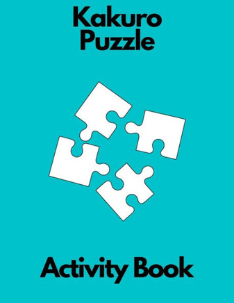 Kakuro puzzle activity book: kakuro puzzle book for adults for teenagers for girls for men relaxation
