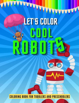 Let's Color Cool Robots: Robot Coloring Book for Children, Coloring Pages for Kids, Preschoolers Simple Robots Coloring Book, Children's Art Bo