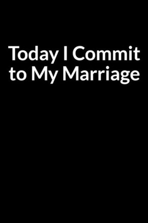 Today I Commit to My Marriage: A Simple Way to Save Your Marriage (for Women Only)