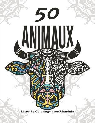 50 Mandalas Animaux - Livre de Coloriage: Livre de Coloriage avec Mandala - Livre de coloriage pour adultes et adolescents - Mandalas - Anti-stress, d