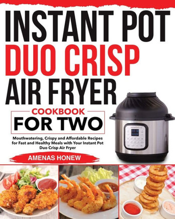 Instant Pot Duo Crisp Air Fryer Cookbook for Two: Mouthwaterin Crispy and Affordable Recipes for Fast and Healthy Meals with Your Instant Pot Duo Cris
