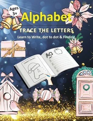 Alphabet Trace The Letters Learn to write, Dot to dot & Finding ages 3: Christmas Theme Letter Tracing & Alphabet learn to write Practice workbook wi