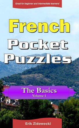 French Pocket Puzzles - The Basics - Volume 1: A Collection Of Puzzles And Quizzes To Aid Your Language Learning (Pocket Languages) (French Edition)