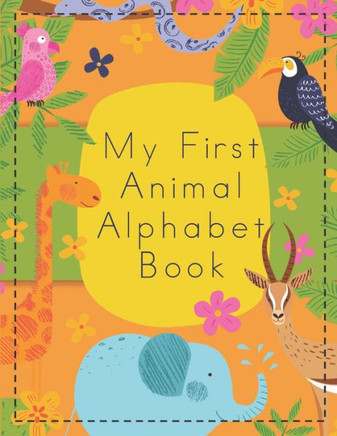My First Animal Alphabet Book: Fun Activity Book to Learn the ABC's, Write Letters, & Color for Toddlers and Preschoolers