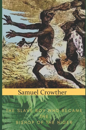 Samuel Crowther: The Slave Boy Who Became the Bishop of the Niger