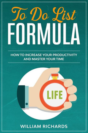 To Do List Formula: How to Increase Your Productivity and Master Your Time
