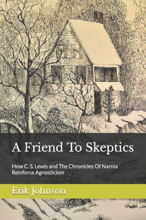 A Friend To Skeptics: How C. S. Lewis and The Chronicles Of Narnia Reinforce Agnosticism