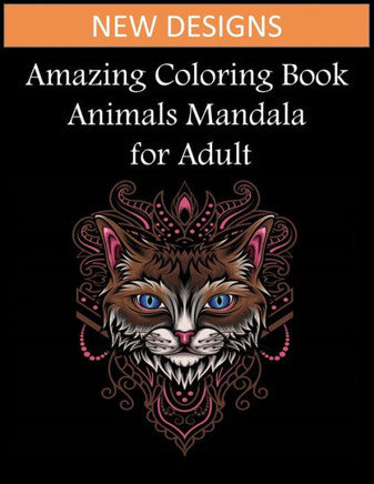 Amazing coloring book animals mandala for adult: Stress Relieving Animal Designs, Adult Coloring Book, Adult Coloring Therapy for More Relaxation