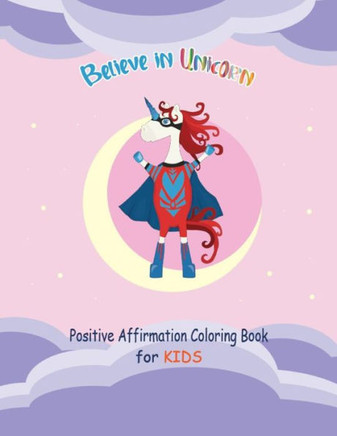 Believe in Unicorn Positive Affirmation Coloring Book for Kids: Inspirational Affirmation Quotes and Creative Unicorn Coloring Pages, 8.5 x 11 108 Pag