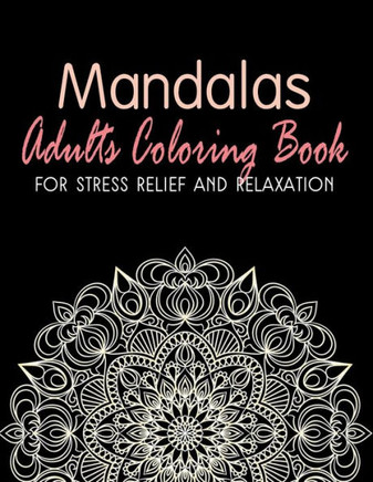 Mandalas - Adults Coloring Book for Stress Relief and Relaxation: Anti-Stress Coloring Book; Relieve Stress and Anxiety; Mindfulness and Meditation; C