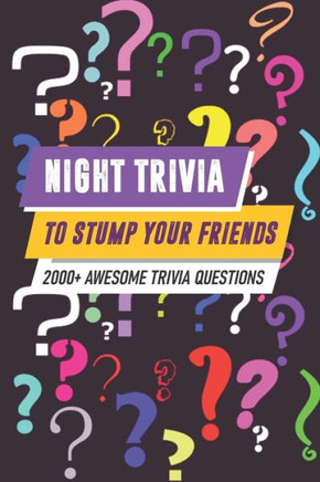 Night Trivia To Stump Your Friends 2000 Awesome Trivia Questions: 2