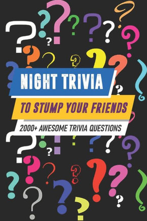Night Trivia To Stump Your Friends 2000 Awesome Trivia Questions: 2000 (More) Awesome Trivia Questions