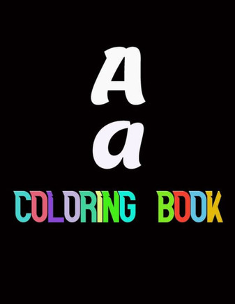 A a COLORING BOOK: a book for your kid to colorize letters, 8.5*11 inches, 112 pages