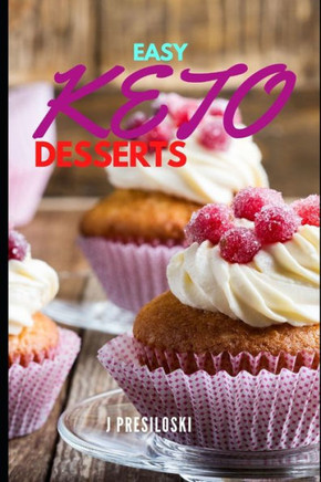 Easy Keto Desserts: Keto Friendly Desserts and Recipes Mouth Watering, Energy Boosting Snacks, Sweets and Treats That Are Fast and Easy in