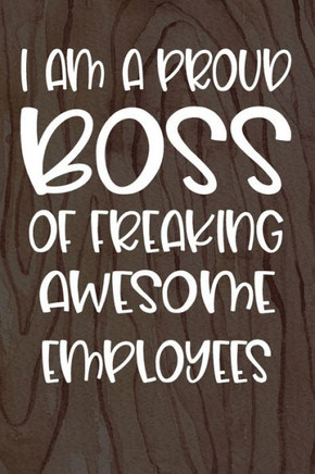 I am a Proud Boss of Freaking Awesome Employees: Funny Workplace Foreman Employee Appreciation Day Gift for Birthdays & Coworker