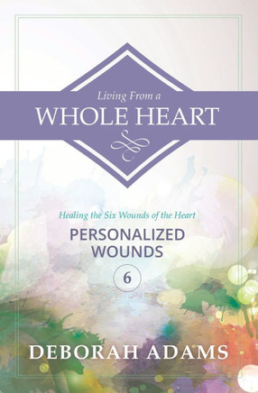 Living From A Whole Heart - Healing the Six Wounds of the Heart: Book 6 - Personalized Wounds