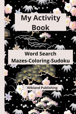 My Activity Book Word Search Mazes-Coloring-Sudoku: An Amazing Activity Book for Teens-adults-seniors featuring Word Search-Coloring-Mazes- &-Sudoku w